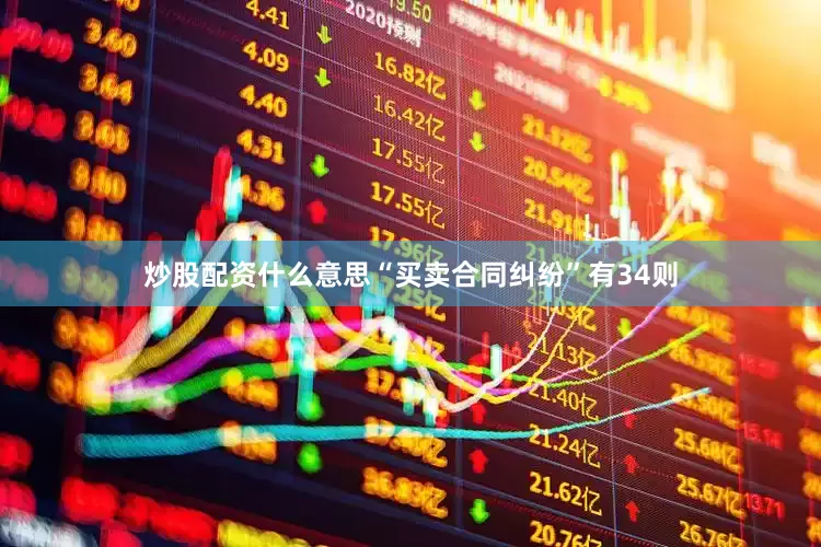 炒股配资什么意思“买卖合同纠纷”有34则