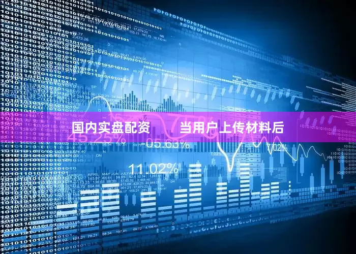 国内实盘配资        当用户上传材料后
