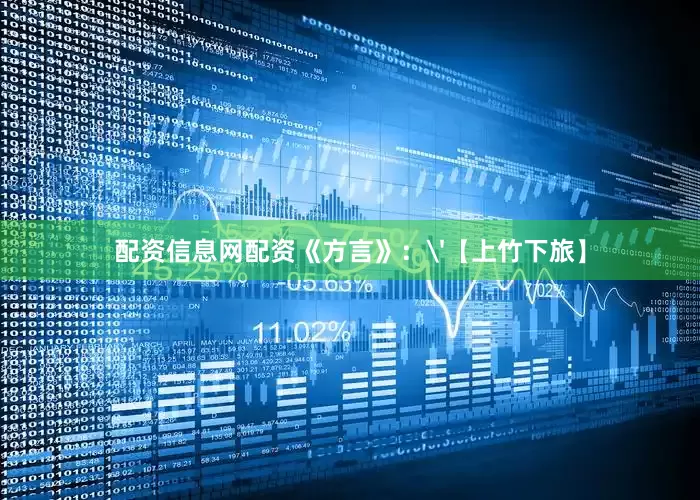 配资信息网配资《方言》：'【上竹下旅】