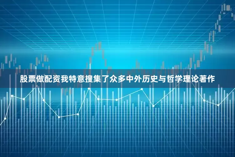 股票做配资我特意搜集了众多中外历史与哲学理论著作